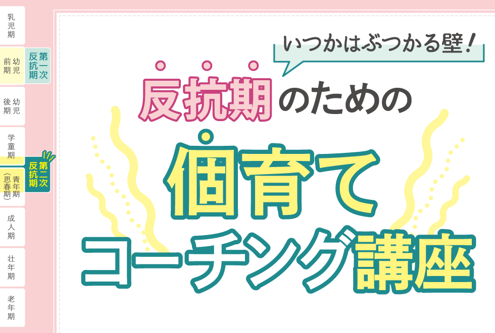 いつかはぶつかる壁！反抗期のための個育てコーチング講座